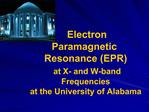 Electron Paramagnetic Resonance EPR at X- and W-band Frequencies at the University of Alabama