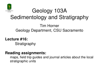 Geology 103A Sedimentology and Stratigraphy Tim Horner Geology Department, CSU Sacramento