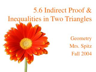 5.6 Indirect Proof & Inequalities in Two Triangles