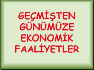 KONULAR: Geçmişten günümüze ekonomik faaliyetler Ekonomik faaliyetlerin çeşitlenmesi