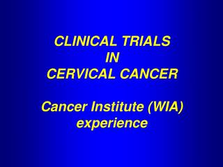 CLINICAL TRIALS IN CERVICAL CANCER Cancer Institute (WIA) experience