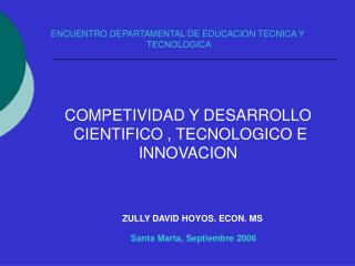 COMPETIVIDAD Y DESARROLLO CIENTIFICO , TECNOLOGICO E INNOVACION