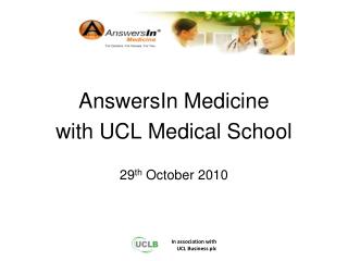 AnswersIn Medicine with UCL Medical School 29 th October 2010