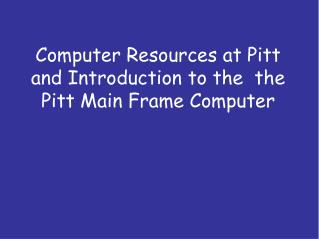 Computer Resources at Pitt and Introduction to the the Pitt Main Frame Computer