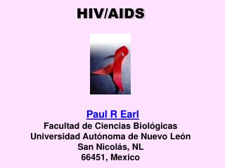 HIV/AIDS Paul R Earl Facultad de Ciencias Biológicas Universidad Autónoma de Nuevo León San Nicolás, NL 66451, Mexico