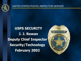 USPS SECURITY J. J. Rowan Deputy Chief Inspector Security/Technology February 2002