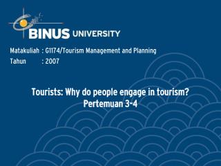 Tourists: Why do people engage in tourism? Pertemuan 3-4