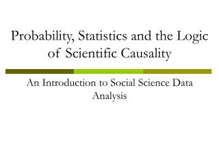 Probability, Statistics and the Logic of Scientific Causality