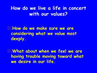 How do we live a life in concert with our values?