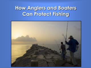 How Anglers and Boaters Can Protect Fishing