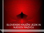 SLOVENSKI KNJI NI JEZIK IN NJEGOV RAZVOJ