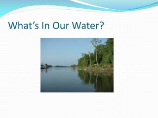 What’s In Our Water?