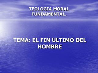 TEMA: EL FIN ULTIMO DEL HOMBRE