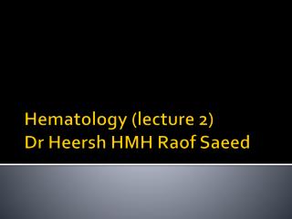 Hematology (lecture 2) Dr Heersh HMH Raof Saeed