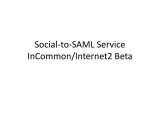 Social-to-SAML Service InCommon /Internet2 Beta