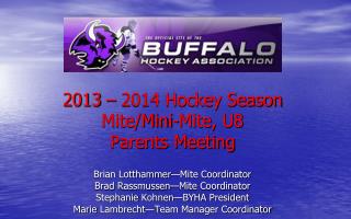 2013 – 2014 Hockey Season Mite/Mini-Mite, U8 Parents Meeting Brian Lotthammer—Mite Coordinator