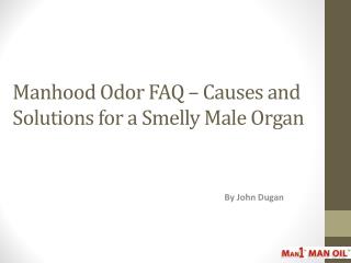 Manhood Odor FAQ – Causes and Solutions for a Smelly Male