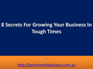 8 Secrets For Growing Your Business In Tough Times