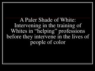 A Paler Shade of White: Intervening in the training of Whites in “helping” professions before they intervene in the liv