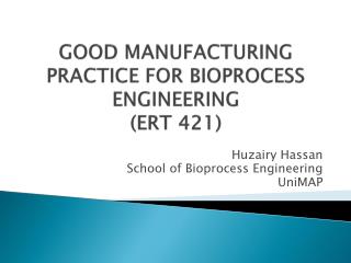 GOOD MANUFACTURING PRACTICE FOR BIOPROCESS ENGINEERING (ERT 421)