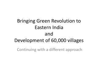 Bringing Green Revolution to Eastern India and Development of 60,000 villages