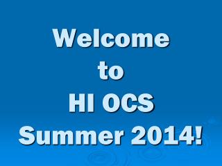 Welcome to HI OCS Summer 2014!
