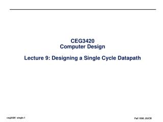 CEG3420 Computer Design Lecture 9: Designing a Single Cycle Datapath