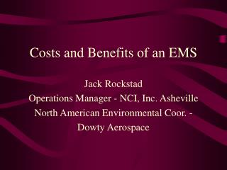 Costs and Benefits of an EMS Jack Rockstad Operations Manager - NCI, Inc. Asheville North American Environmental Coor. -