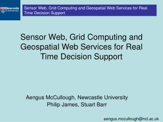 Sensor Web, Grid Computing and Geospatial Web Services for Real Time Decision Support