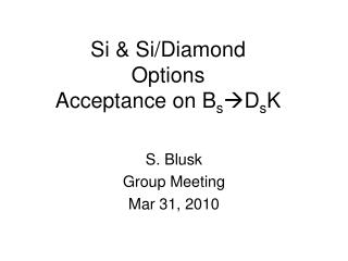 Si & Si/Diamond Options Acceptance on B s D s K