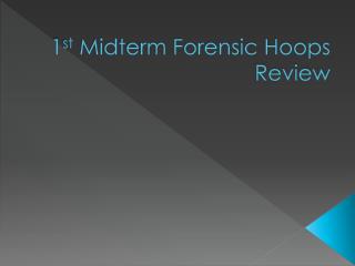 1 st Midterm Forensic Hoops Review