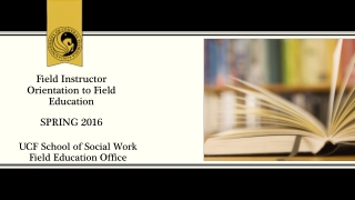 F ield Instructor Orientation to Field Education SPRING 2016