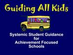 Guiding All Kids Systemic Student Guidance for Achievement Focused Schools