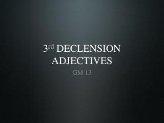 3 rd DECLENSION ADJECTIVES