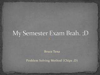 My Semester Exam Brah . ;D