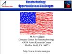 M. Meyyappan Director, Center for Nanotechnology NASA Ames Research Center Moffett Field, CA 94035 ipt.arc.nasa