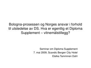 Seminar om Diploma Supplement 7. mai 2009, Scandic Bergen City Hotel Etelka Tamminen Dahl