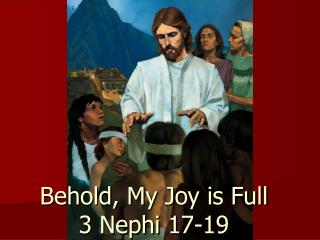 Behold, My Joy is Full 3 Nephi 17-19