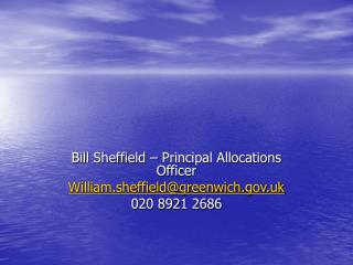 Bill Sheffield – Principal Allocations Officer William.sheffield@greenwich.uk 020 8921 2686