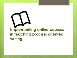 Implementing online courses in teaching process oriented writing