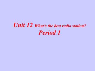 Unit 12 What’s the best radio station? Period 1