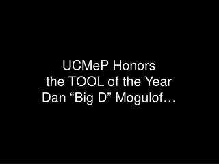 UCMeP Honors the TOOL of the Year Dan “Big D” Mogulof…