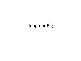 Tough or Big