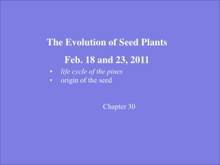 The Evolution of Seed Plants Feb. 18 and 23, 2011