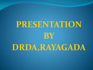 PRESENTATION BY DRDA,RAYAGADA