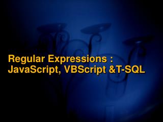 Regular Expressions : JavaScript, VBScript &T-SQL