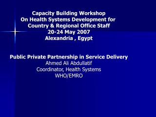 Capacity Building Workshop On Health Systems Development for Country & Regional Office Staff 20-24 May 2007 Alexand