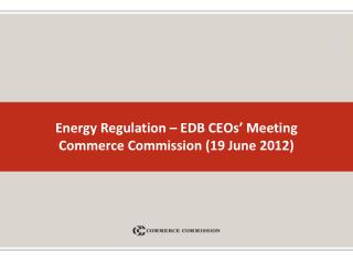 Energy Regulation – EDB CEOs’ Meeting Commerce Commission (19 June 2012)