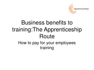 Business benefits to training:The Apprenticeship Route