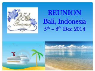 REUNION Bali, Indonesia 5 th – 8 th Dec 2014